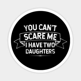 You Can't Scare Me I Have Two Daughters - Father/Mother Gift Idea Magnet